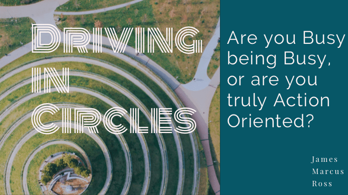 N/LJINCI 
Are you Busy 
being Busy, 
or are you 
truly Action 
Oriented? 
James 
Marcus 
Ross 